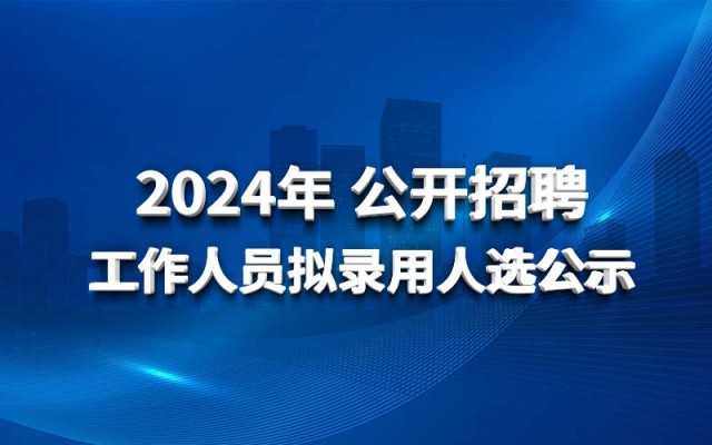 乐鱼手机版登录入口2024年公开招聘工作人员拟录用人选公示